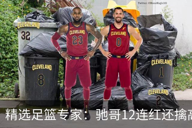 精选足篮专家：驰哥12连红还擒高赔 玉姐说彩12连红